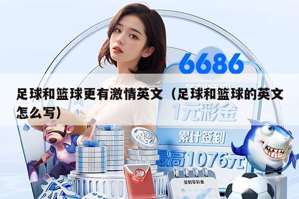 足球和篮球更有激情英文（足球和篮球的英文怎么写）