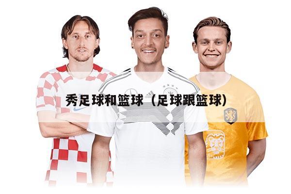 秀足球和篮球（足球跟篮球）