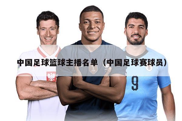 中国足球篮球主播名单（中国足球赛球员）