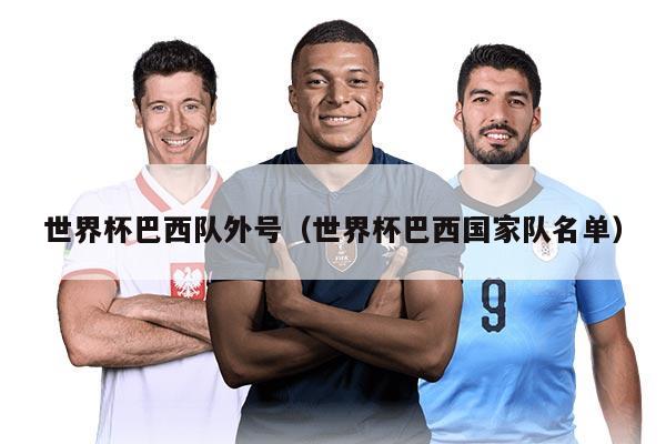 世界杯巴西队外号（世界杯巴西国家队名单）