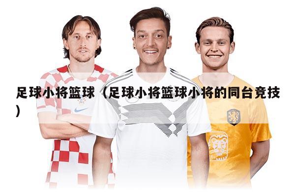 足球小将篮球（足球小将篮球小将的同台竞技）