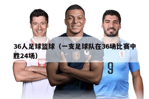 36人足球篮球（一支足球队在36场比赛中胜24场）