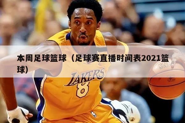 本周足球篮球（足球赛直播时间表2021篮球）