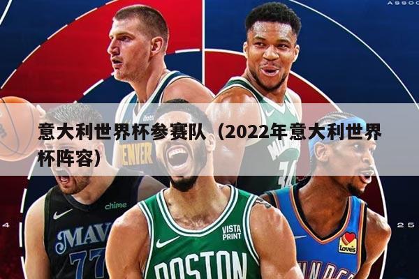 意大利世界杯参赛队（2022年意大利世界杯阵容）