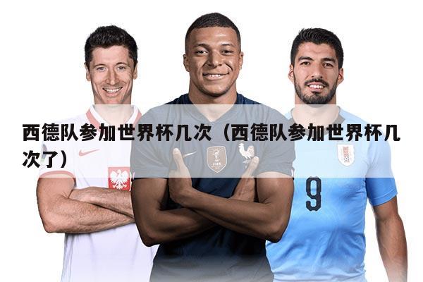 西德队参加世界杯几次（西德队参加世界杯几次了）