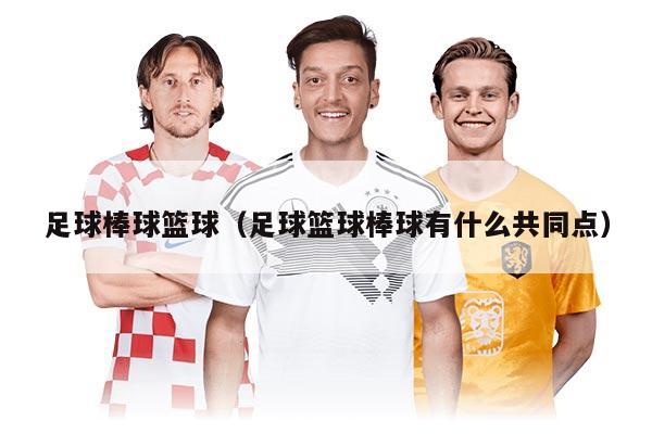 足球棒球篮球（足球篮球棒球有什么共同点）