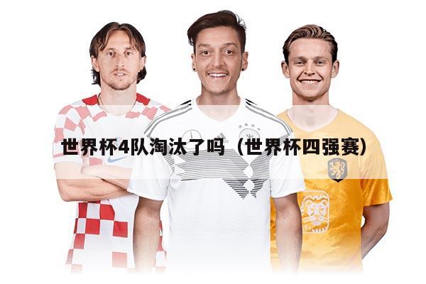世界杯4队淘汰了吗（世界杯四强赛）