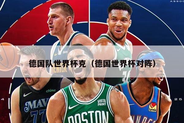 德国队世界杯克(德国世界杯对阵)