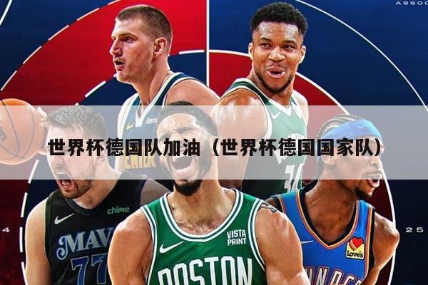 世界杯德国队加油（世界杯德国国家队）