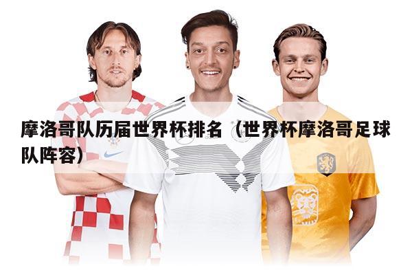 摩洛哥队历届世界杯排名(世界杯摩洛哥足球队阵容)