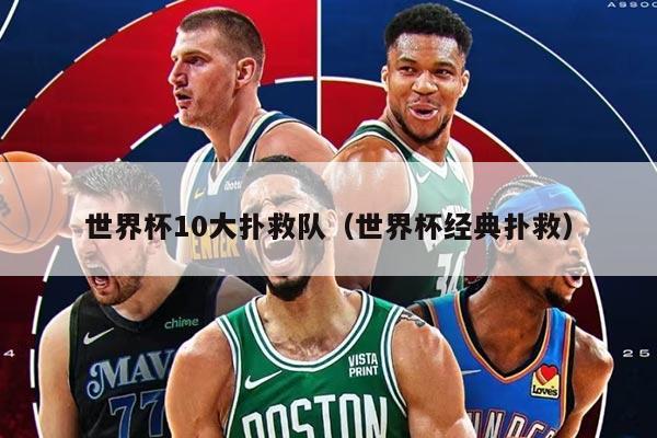 世界杯10大扑救队(世界杯经典扑救)